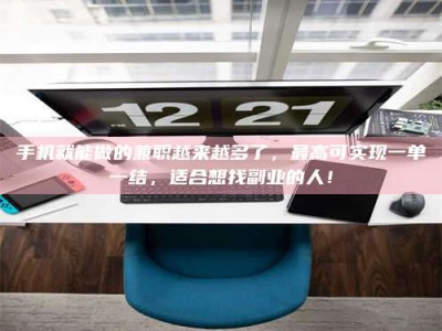 淇县手机就能做的兼职越来越多了，最高可实现一单一结，适合想找副业的人！