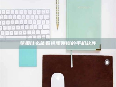 淇县苹果什么能看视频赚钱的手机软件