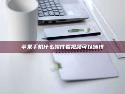 淇县苹果手机什么软件看视频可以赚钱