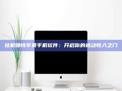 淇县挂机赚钱苹果手机软件：开启你的被动收入之门